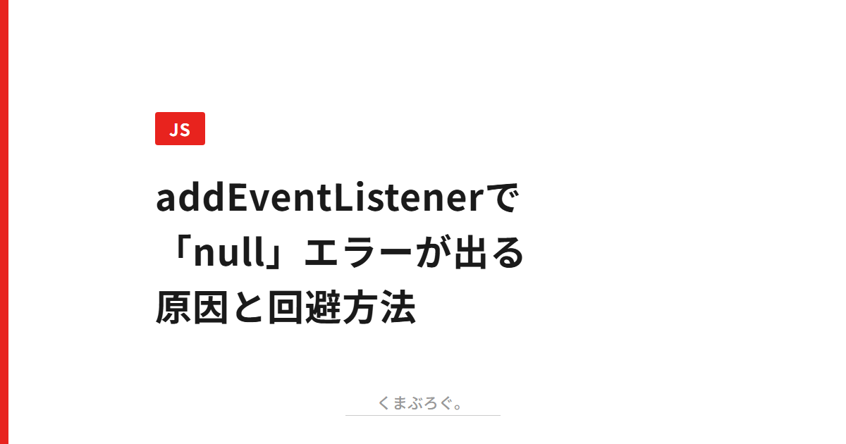 JavaScript】addEventListener で「null」エラーが出る原因と回避方法